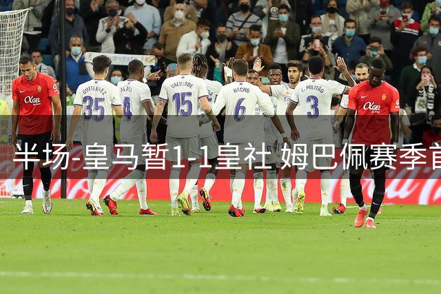 半场-皇马暂1-1皇社 姆巴佩赛季首球巴尔韦德助攻维尼修斯失良机